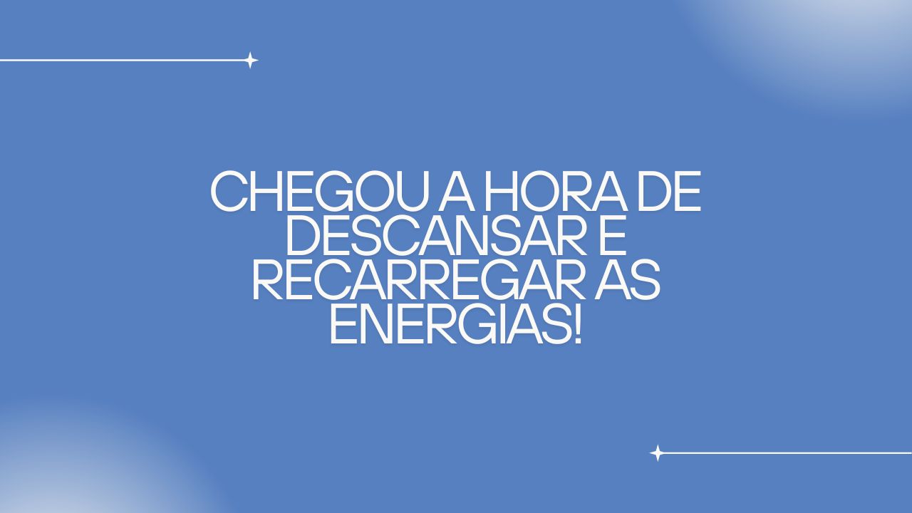 Frase: "Chegou a hora de descansar e recarregar as energias!"