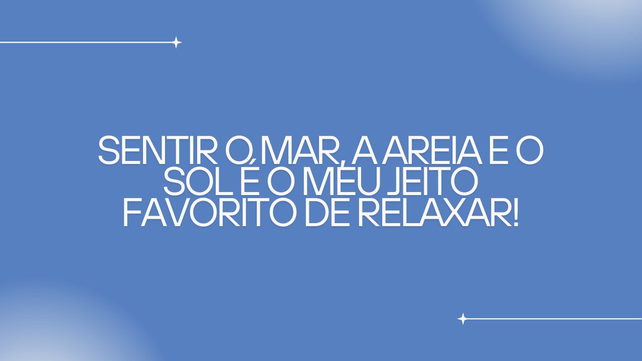 Frase: "Sentir o mar, a areia e o Sol é o meu jeito favorito de relaxar!"